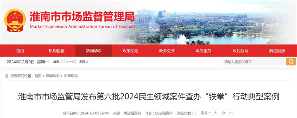 淮南市市場(chǎng)監管局發(fā)布第六批2024民生領(lǐng)域案件查辦“鐵拳”行動(dòng)典型案例
